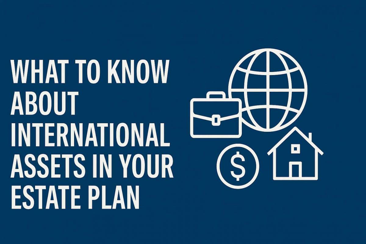 What to Know About International Assets in Your Estate Plan
